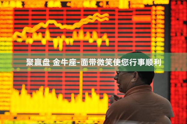 聚赢盘 金牛座-面带微笑使您行事顺利